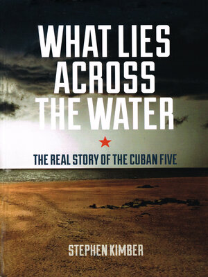 cover image of What Lies Across the Water: the Real Story of the Cuban Five